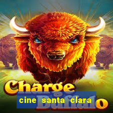 cine santa clara filmes em cartaz